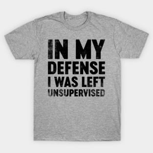 In My Defense I Was Left Unsupervised (Black) Funny T-Shirt